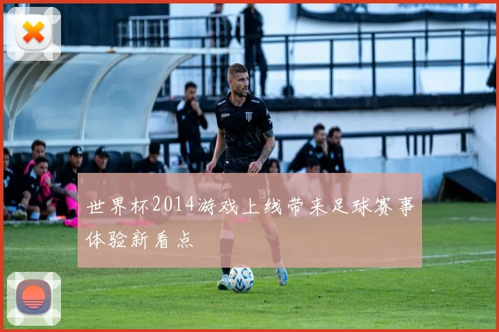 世界杯2014游戏上线带来足球赛事体验新看点